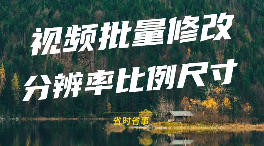 视频批量修改分辨率比例尺寸教程，一键极速转换服务